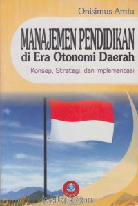 Image of Manajemen pendidikan di era otonomi daerah: konsep, strategi, dan implementasi
