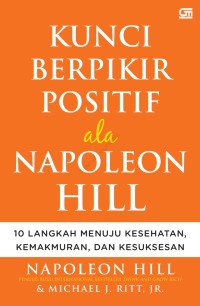 Kunci Berpikir Positif Ala Napoleon Hill: 10 Langkah menuju kesehatan, kemakmuran, da kesuksesan