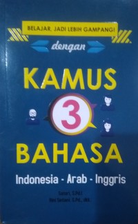 Belajar Jadi Lebih gampang dengan Kamus 3 Bahasa : Indonesia-Arab-Inggris