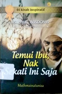 Islamic wisdoms : temui ibu, nak sekali ini saja