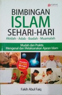 Bimbingan islam sehari-hari  akidah-adab-ibadah-muamalah: mudah dan praktis mengenal dan melaksanakan ajaran islam