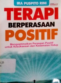 Terapi berperasaan positif : mengoptimalkan perasaan positif untuk kesuksesan dan kedamaian hidup