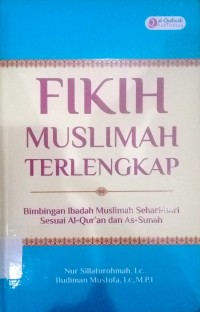 Fikih Muslimah terlengkap : bimbingan ibada muslimah sehari-hari sesuai al-Qur'an dan As-Sunnah