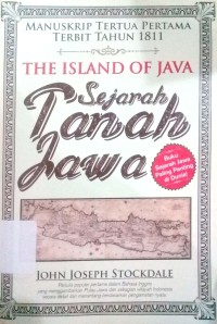 Sejarah tanah Jawa ; The island of java : manuskrip tertua pertama terbit tahun 1811