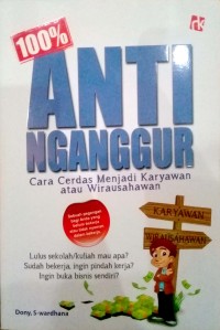Image of 100% Anti nganggur : cara cerdas menjadi karyawan atau wirausahawan