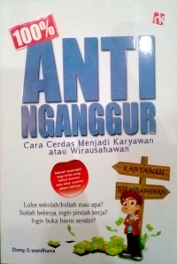 100% Anti nganggur : cara cerdas menjadi karyawan atau wirausahawan