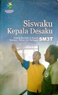 Siswaku Kepala Desaku : Sarjana Mendidik di Daerah Terdepan, Terluar, dan Tertinggal