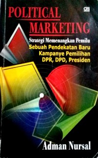 Image of Political marketing strategi memenangkan pemilu : sebuah pendekatan baru kampanye pemilihan DPR, DPD, Presiden