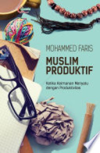 Muslim produktif ketika keimanan menyatu dengan produktivitas