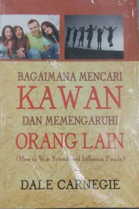 Bagaimana Mencari Kawan dan Mempengaruhi Orang Lain: How to win Friends and Influence People