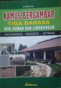 Kamus Bergambar Tiga Bahasa: Seri Rumah Dan Lingkungan - Indonesia, Inggris Dan Jepang