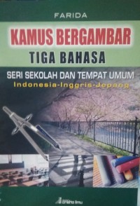 Kamus Bergambar Tiga Bahasa: Seri Sekolah dan Tempat Umum - Indonesia, Inggris Dan Jepang