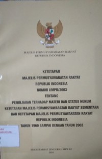 Image of Ketetapan MPR RI nomor I/MPR/2003 tentang peninjauan terhadap materi dan status hukum ketetapan majelis permusyawaratan rakyat sementara dan ketetapan Majelis Permusyawaratan Rakyat Republik Indonesi tahun 1960 sampai dengan tahun 2002